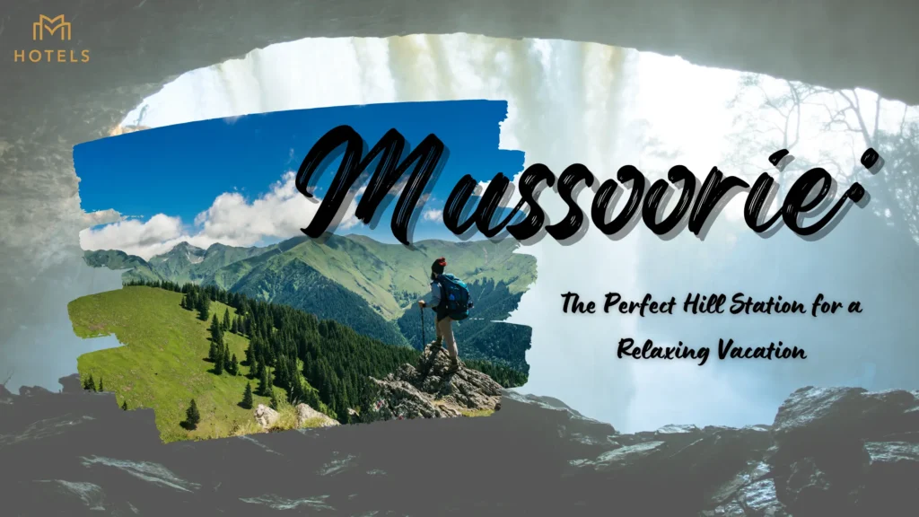 Mussoorie: The Perfect Hill Station for a Relaxing Vacation